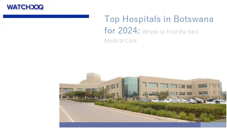 top-10-hospitals-in-botswana-for-2024:-where-to-find-the-best-medical-care