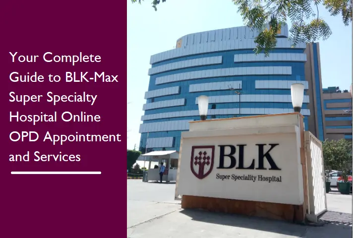 your-complete-guide-to-blk-max-super-specialty-hospital-online-opd-appointment-and-services-(updated-2024)