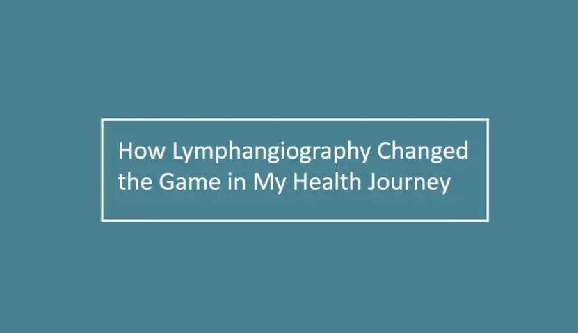 how-lymphangiography-changed-the-game-in-my-health-journey