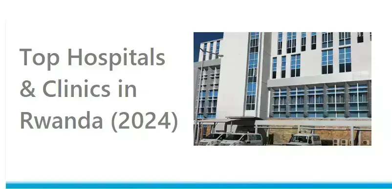 healthcare-gems-rwanda:-top-hospitals-and-clinics-2024