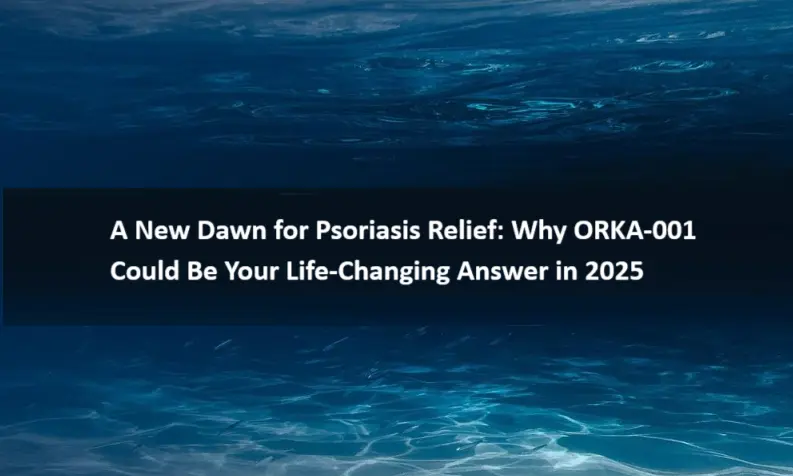 a-new-dawn-for-psoriasis-relief:-why-orka-001-could-be-your-life-changing-answer-in-2025