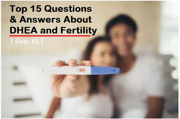 top-15-questions-answers-about-dhea-and-fertility-over-45:-improving-egg-quality-and-ivf-success