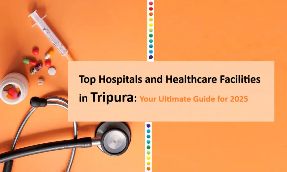 top-hospitals-and-healthcare-facilities-in-tripura:-your-ultimate-guide-for-2025