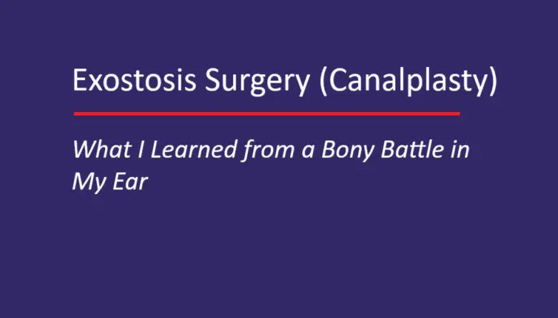 exostosis-surgery-(canalplasty):-what-i-learned-from-a-bony-battle-in-my-ear
