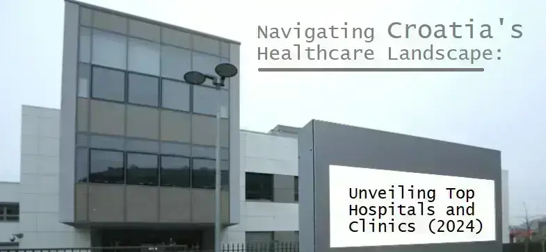 navigating-healthcare-landscape-in-croatia:-unveiling-top-6-hospitals-and-clinics-(2024)