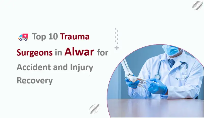 top-9-trauma-surgeons-in-alwar-for-accident-and-injury-recovery