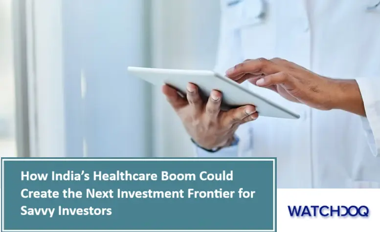 how-healthcare-boom-in-india-could-create-the-next-investment-frontier-for-savvy-investors