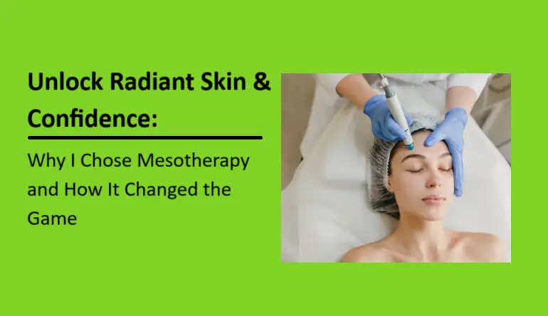 unlock-radiant-skin-and-confidence:-why-i-chose-mesotherapy-and-how-it-changed-the-game
