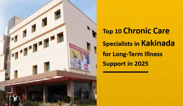 top-10-chronic-care-specialists-in-kakinada-for-long-term-illness-support-in-2025