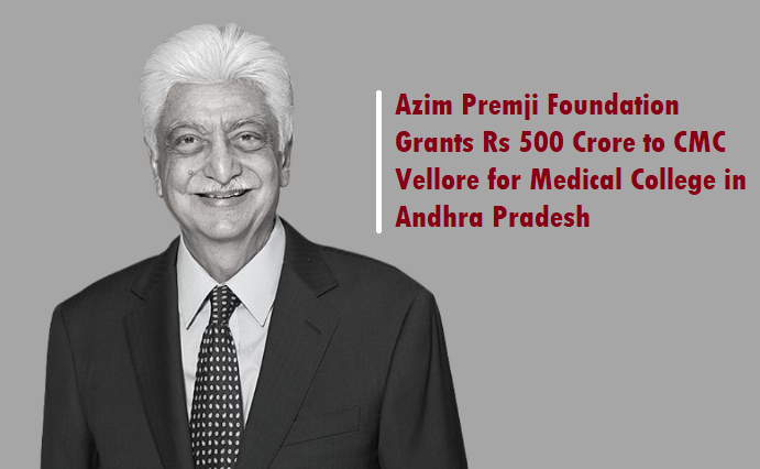 Azim Premji Foundation Grants Rs 500 Crore to CMC Vellore for Medical College in Andhra Pradesh