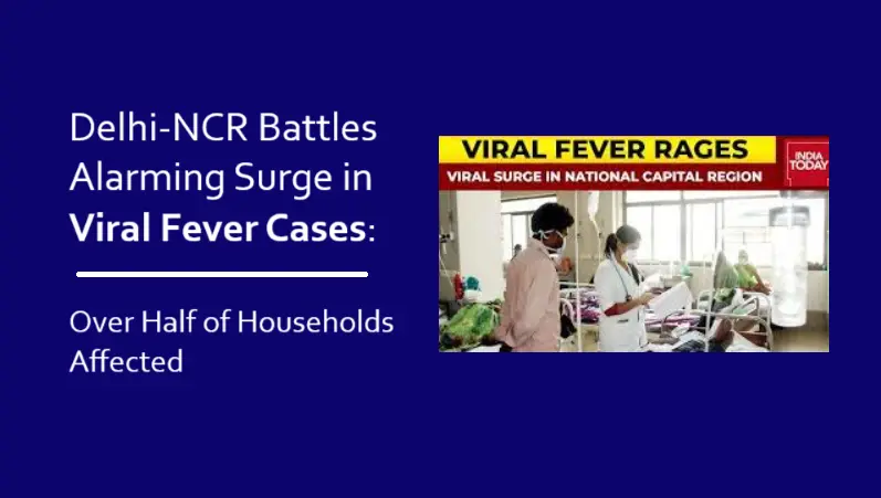 Delhi NCR Battles Alarming Surge in Viral Fever Cases: Over Half of Households Affected