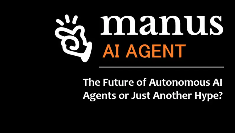 Is Manus AI the Next Big Thing in Autonomous Agents or Overhyped