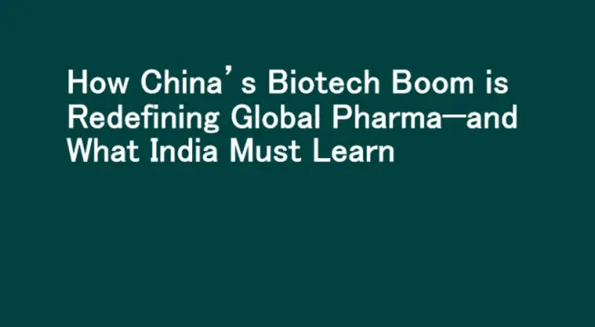 China Biotech Boom is Redefining Global Pharma and What India Must Learn