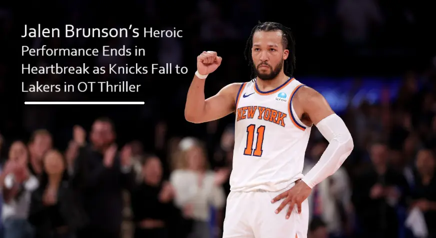 Jalen Brunson Heroic Performance Ends in Heartbreak as Knicks Fall to Lakers in OT Thriller