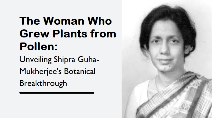 The Woman Who Grew Plants from Pollen: Botanical Breakthrough by Shipra Guha Mukherjee