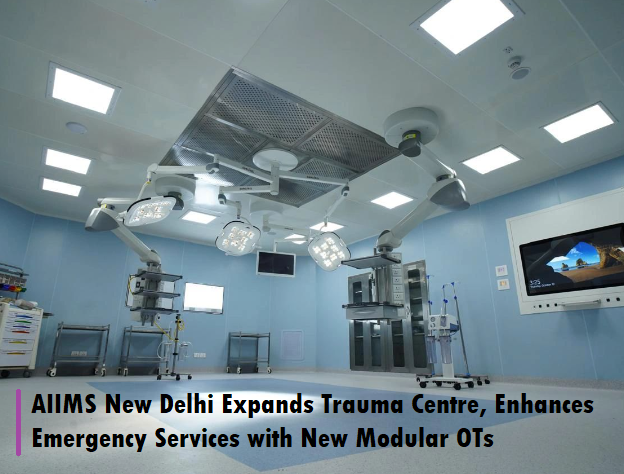 AIIMS New Delhi Expands Trauma Centre and Enhances Emergency Services with New Modular OTs