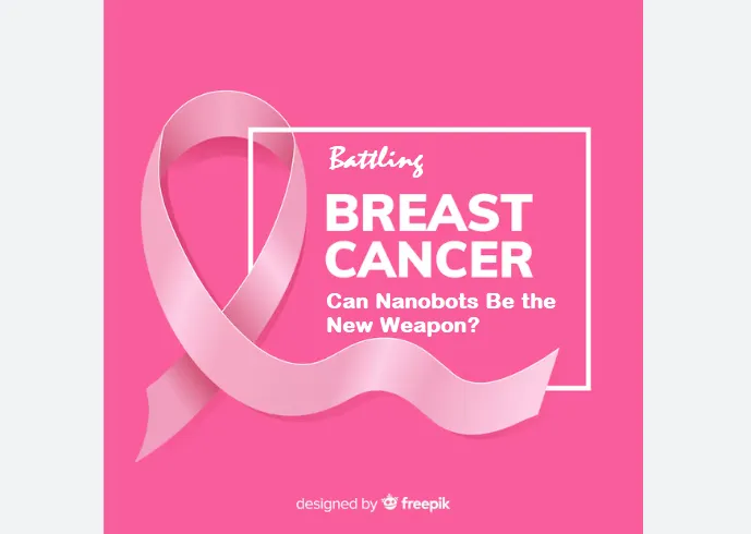Can Nanobots Be the New Weapon for Breast Cancer