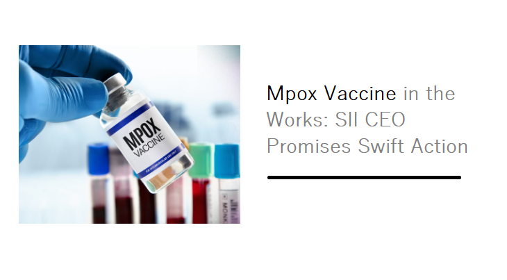 Mpox Vaccine in the Works: SII CEO Promises Swift Action