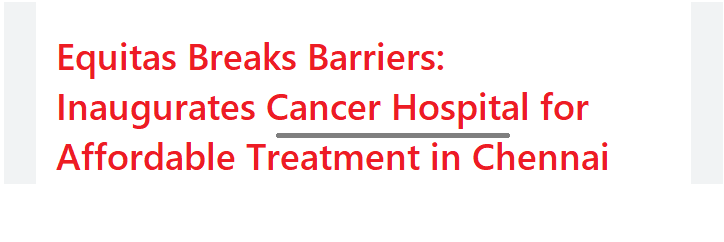 Equitas Breaks Barriers: Inaugurates Cancer Hospital for Affordable Treatment