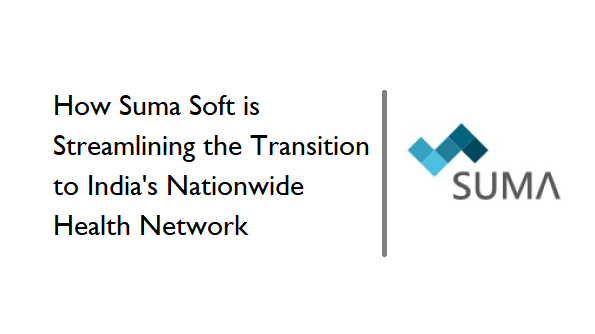 How Suma Soft is Streamlining the Transition to Nationwide Health Network in India