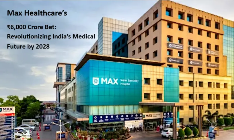 Max Healthcare INR 6000 Crore Bet for India  Medical Future by 2028
