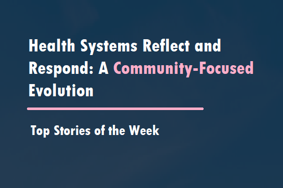 Health Systems Reflect and Respond Top Stories September 2024